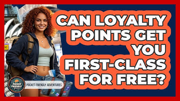 Can Loyalty Points Get You First-class For Free? - Pocket Friendly Adventures