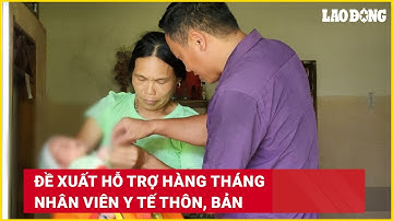 Đề xuất hỗ trợ hàng tháng nhân viên y tế thôn, bản | Báo Lao Động