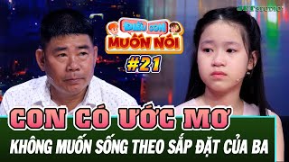 ĐIỀU CON MUỐN NÓI #21[FULL]: Con muốn sống theo ước mơ của mình chứ không phải ước mơ của ba