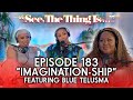 See, The Thing Is... Episode 183 | Imagination-ship feat. Blue Telusma