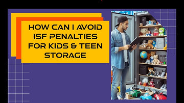 How Can I Avoid ISF Penalties For Kids & Teen Storage