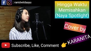 HINGGA WAKTU MEMISAHKAN (NAYA SPOTLIGHT)|| COVER BY KARANITA