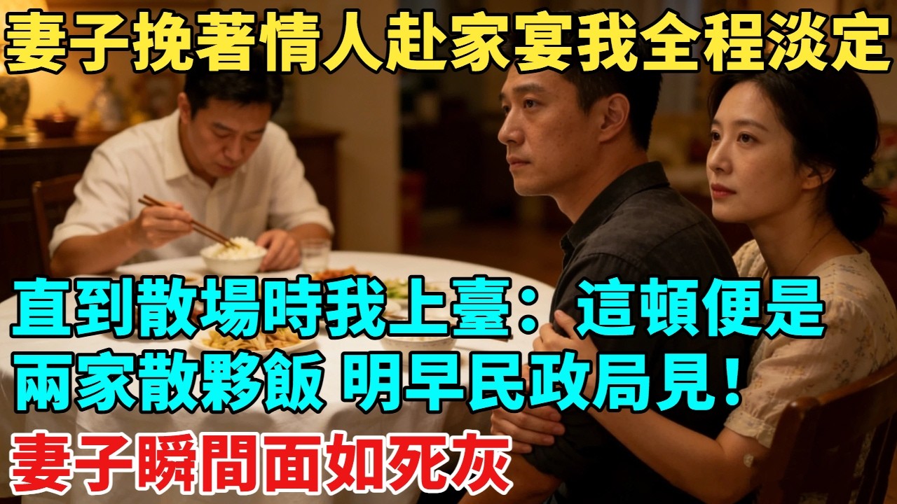 妻子竟公然挽著情人赴家宴，我全程淡定低頭扒飯，直到散場時我上臺：「這頓便是兩家散夥飯，明早民政局見！」妻子瞬間面如死灰#故事#奇聞#故事分享#為人處世#奇聞異事#情感#情感故事