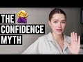 THE CONFIDENCE MYTH | How To Be More Confident