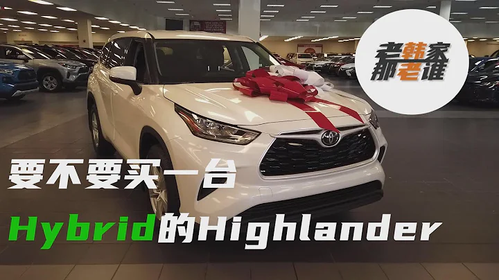 到底该不该买台混动丰田汉兰达 Toyota Highlander Hybrid 听老韩白话白话 - 天天要闻