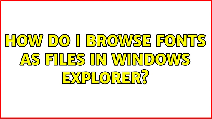 How do I browse fonts as files in Windows Explorer? (4 Solutions!!)