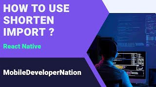 How To Use Shorten Import? Simplify Your React Native Development.
