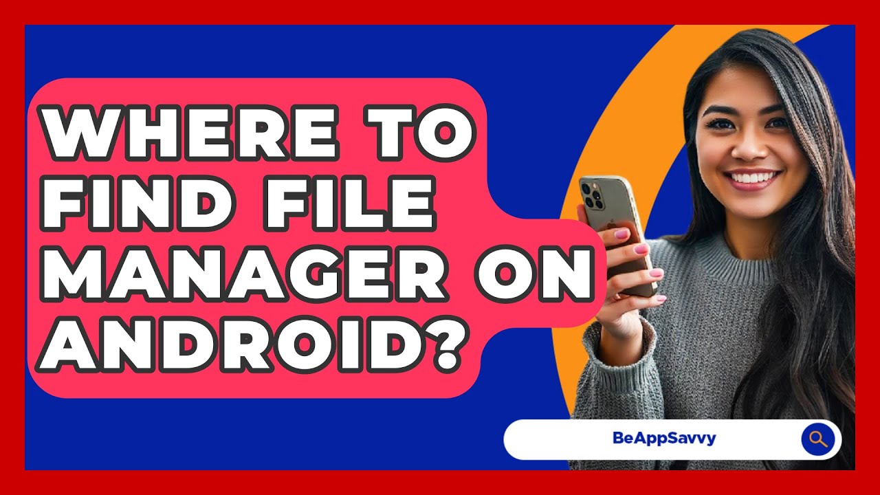 Where To Find File Manager On Android? - Be App Savvy