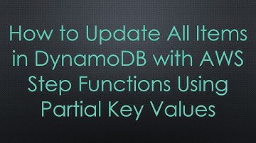 How to Update All Items in DynamoDB with AWS Step Functions Using Partial Key Values