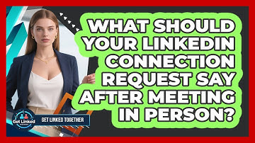What Should Your LinkedIn Connection Request Say After Meeting In Person? - Get Linked Together