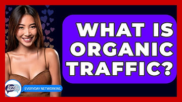 What Is Organic Traffic? - Everyday-Networking