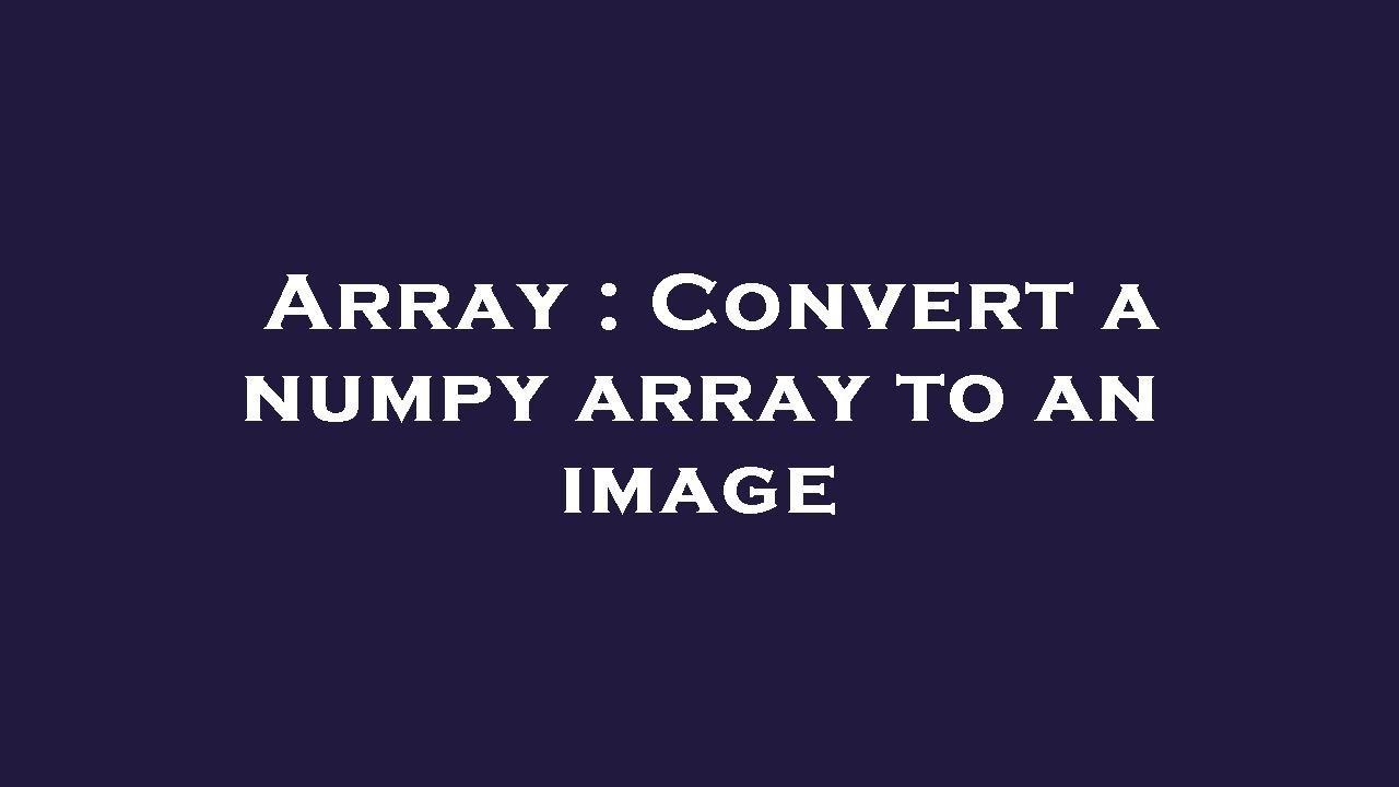 Array Convert A Numpy Array To An Image YouTube array-convert-a-numpy-array-to-an-image-youtube