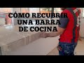 CÓMO RECUBRIR UNA BARRA DE COCINA...