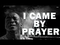 I CAME BY PRAYER | MIN. THEOPHILUS SUNDAY