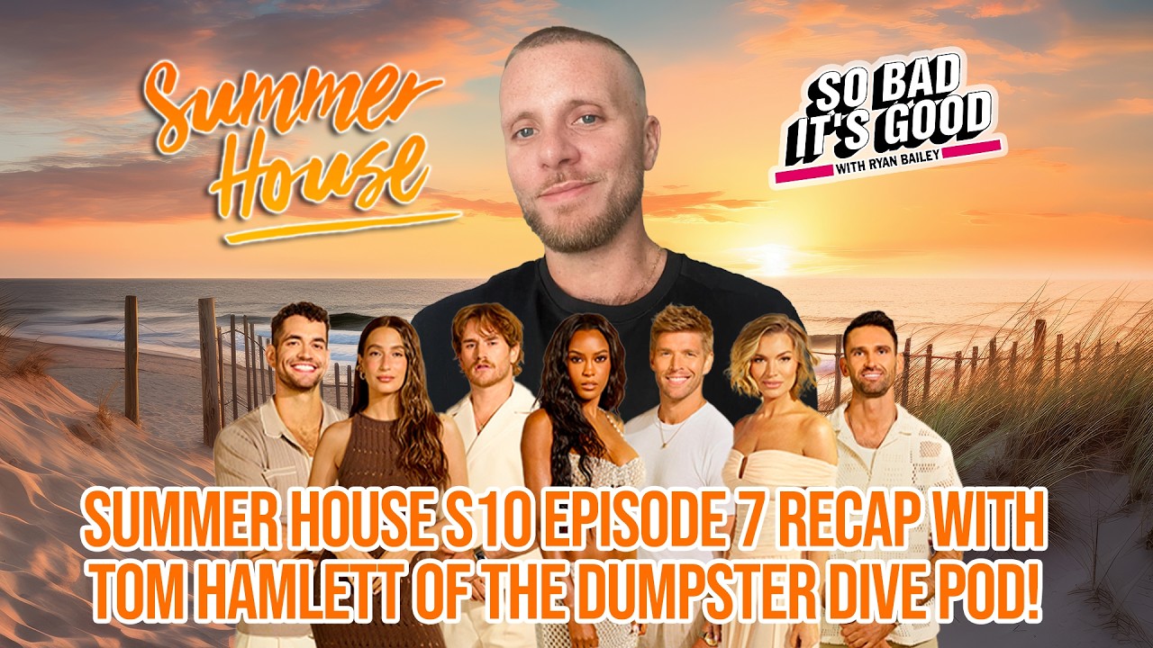 Summer House Season 10 Episode 7 with Special Guest Tom Hamlett @DumpsterDivePod - So Bad Its Good