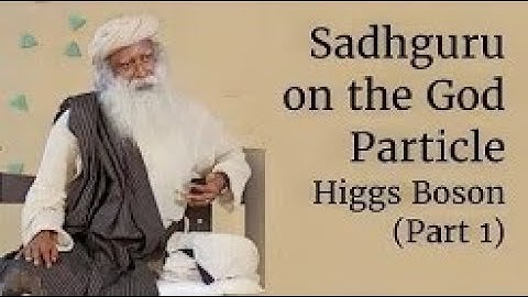 Sadhguru on the God Particle - Higgs Boson (Part 1)