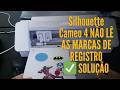 Silhouette Cameo 4 N&Atilde;O L&Ecirc; AS MARCAS DE REGISTRO | ✅ SOLU&Ccedil;&Atilde;O | Imprimir e cortar