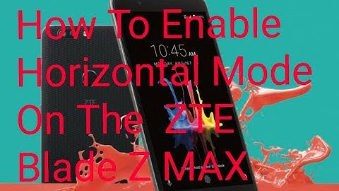 How To Enable Horizontal Mode On Your ZTE Blade ZMAX