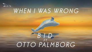 B I D - When I Was Wrong ft.Otto Palmborg [Official Lyric Video]