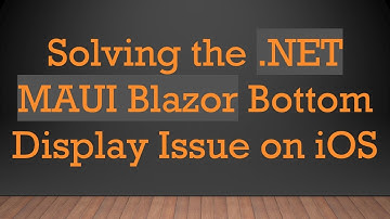 Solving the .NET MAUI Blazor Bottom Display Issue on iOS