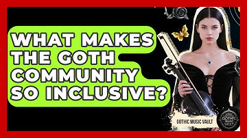 What Makes The Goth Community So Inclusive? - Goth Music Vault