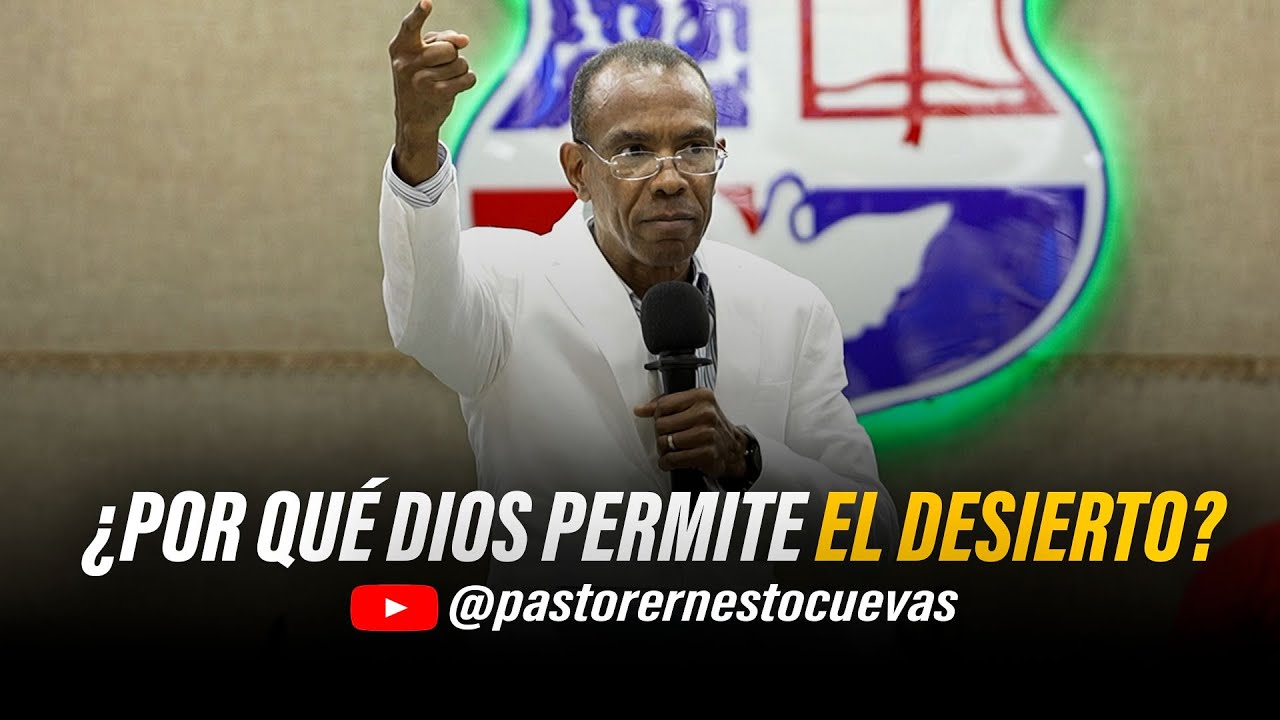 ¿POR QUÉ DIOS PERMITE EL DESIERTO? | PASTOR ERNESTO CUEVAS