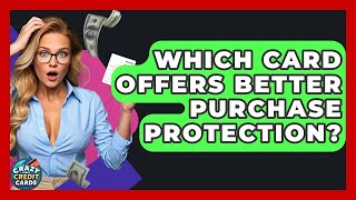 Which Card Offers Better Purchase Protection? - Crazy About Credit Cards
