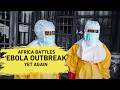 Africa battles Ebola outbreak yet again