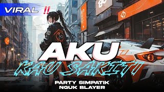 DJ AKU KAU SAKITI DISAAT KU MENGHARAPKAN DIRIMU PARTY SIMPATIK NGUK BLAYER