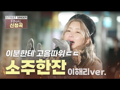 귀정화 하실 분 들어오세요 이해리 Ver 소주한잔 Ll 6대 스트릿싱어 연예진