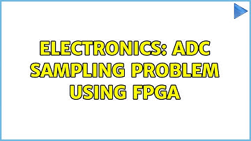 Electronics: ADC sampling problem using FPGA (2 Solutions!!)