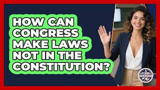 How Can Congress Make Laws Not In The Constitution? - Inside the Legislative Branch