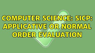 Computer Science: SICP: applicative or normal order evaluation