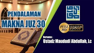 Pendalaman Makna Juz 30 (Pertemuan Ke4) -  Ustadz Maududi Abdullah,Lc