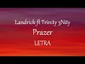Landrick & Trinity 3nity - Prazer - (Letra)