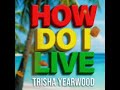 TRISHA YEARWOOD - HOW DO I LIVE