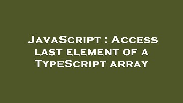 JavaScript : Access last element of a TypeScript array
