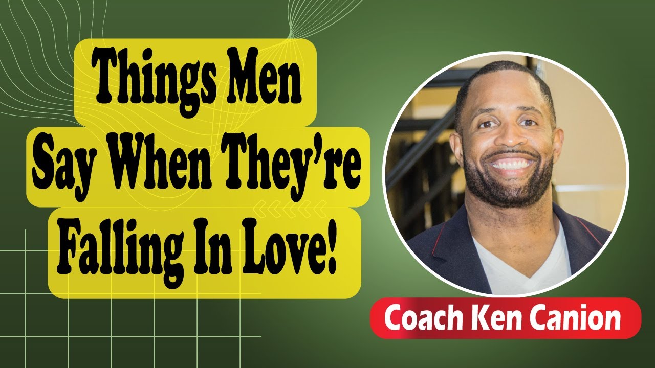 Things Men Say When They’re Falling In Love! Coach Ken Canion YouTube