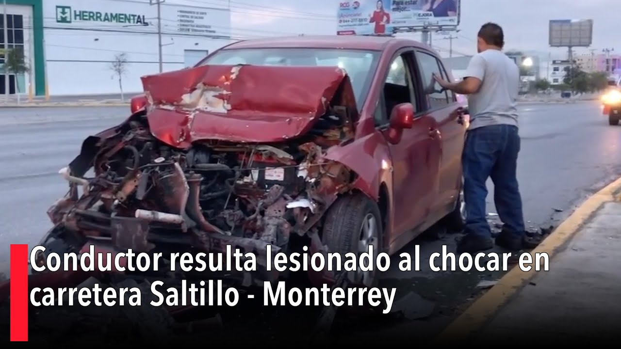 Conductor resulta lesionado al chocar en carretera Saltillo - Monterrey ...