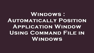 Windows : Automatically Position Application Window Using Command File in Windows screenshot 3