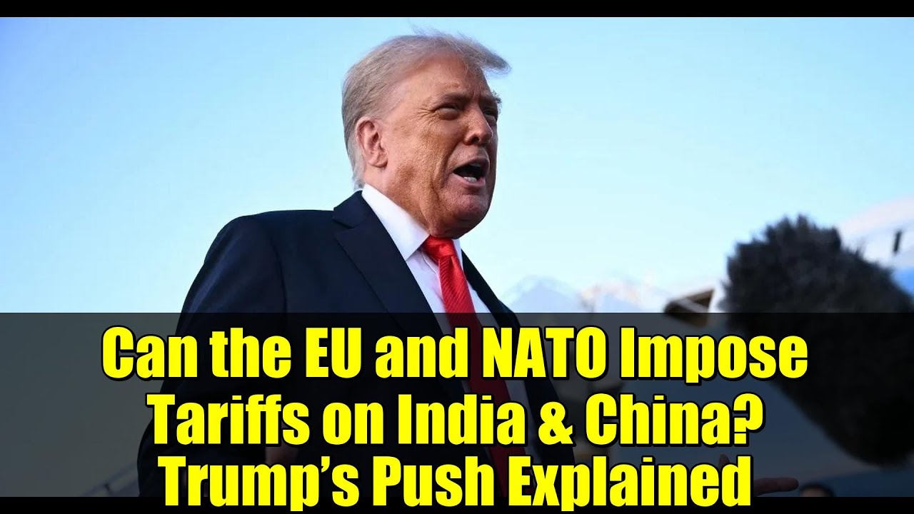 Can the EU and NATO Impose Tariffs on India & China? Trump’s Push ...