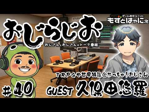 🐤#おじらじお #40🐸GUEST／ＴＲＰＧや世界観設定作っちゃうおじさん #久保田悠羅 おじさんとおじさんが好き勝手しゃべるトーク番組！【#もずとはゃにぇ】
