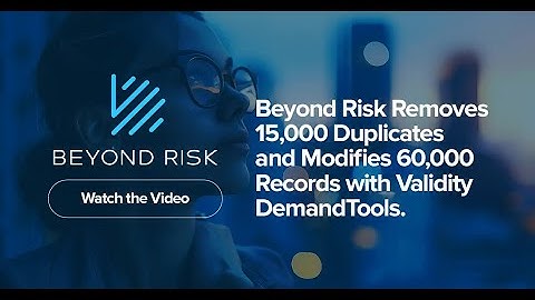 Beyond Risk Removes 15,000 Duplicates and Modifies 60,000 Records with Validity DemandTools.