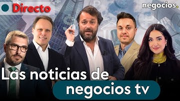 DIRECTO | NEGOCIOS TV: NOTICIAS, ÚLTIMA HORA INFORMATIVA, MERCADOS FINANCIEROS, ACTUALIDAD ECONÓMICA