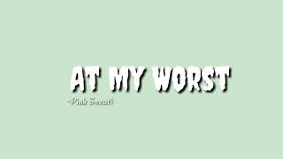 At My Worst - Pink Sweat$ || lyrics
