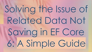 Solving the Issue of Related Data Not Saving in EF Core 6: A Simple Guide