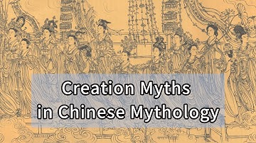 Creation Myths in Chinese Mythology: Foundations of Ancient Chinese Culture