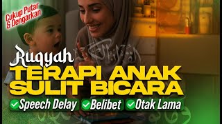 Ruqyah Terapi Ayat Alquran Agar Si Buah Hati Cepat Bicara Dengarkan Setiap Hari
