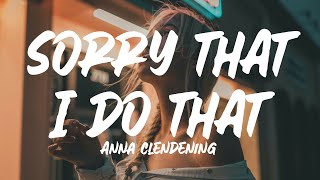 Anna Clendening - Sorry That I Do That (Lyrics)