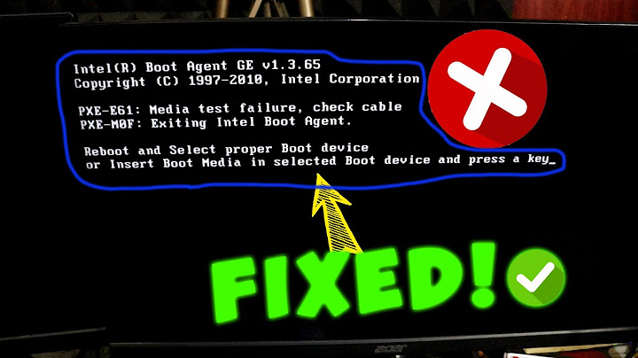 Hướng dẫn sữa lỗi pxe-e61 media test failure check cable năm 2024